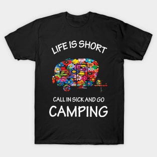 Life Is Short Call In Sick And Go Camping T-Shirt